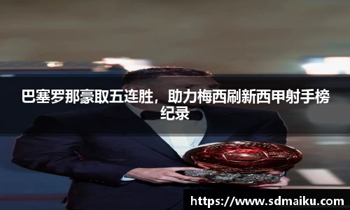 巴塞罗那豪取五连胜，助力梅西刷新西甲射手榜纪录