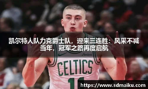 凯尔特人队力克爵士队，迎来三连胜：风采不减当年，冠军之路再度启航