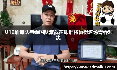 U19缅甸队与泰国队激战在即谁将赢得这场青春对决