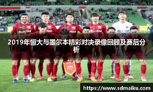2019年恒大与墨尔本精彩对决录像回顾及赛后分析