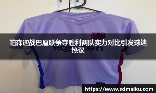 帕森迎战巴厘联争夺胜利两队实力对比引发球迷热议