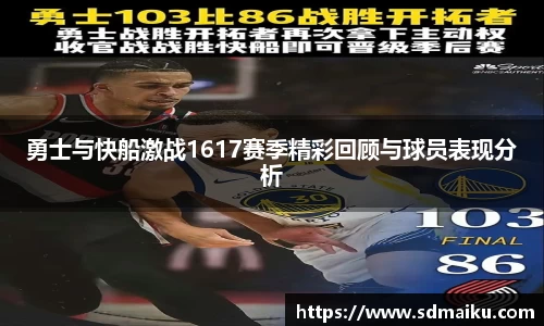 勇士与快船激战1617赛季精彩回顾与球员表现分析