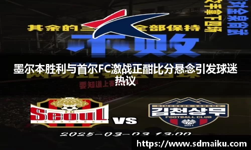 墨尔本胜利与首尔FC激战正酣比分悬念引发球迷热议