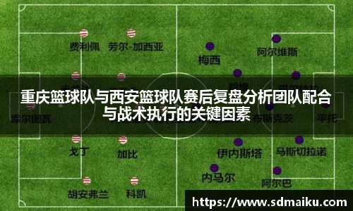 重庆篮球队与西安篮球队赛后复盘分析团队配合与战术执行的关键因素